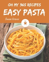 Oh My 365 Easy Pasta Recipes: The Easy Pasta Cookbook for All Things Sweet and Wonderful! B08P4NPFV4 Book Cover