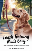 Leash Training Made Easy: Stop the Pulling and Enjoy Peaceful Walks B0F9Y6SN4K Book Cover