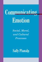 Communicating Emotion: Social, Moral, and Cultural Processes (Studies in Emotion & Social Interaction): Social, Moral, and Cultural Processes (Studies in Emotion & Social Interaction) 0521557410 Book Cover