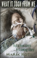What It Took From Me: Not a love story. A drinking story. B0FQ47QKFV Book Cover