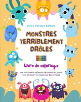 Monstres terriblement drôles Livre de coloriage Scènes créatives de monstres pour les enfants de 3 à 10 ans: Une incroyable collection de monstres joyeux pour stimuler la créativité B0C4Z4S9P2 Book Cover