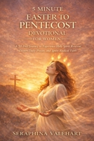 5 MINUTE EASTER TO PENTECOST DEVOTIONAL FOR WOMEN: A 50-Day Journey to Experience Holy Spirit Renewal, Deepen Daily Prayer, and Ignite Radical Faith. B0GQB5SC6P Book Cover