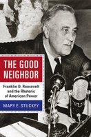The Good Neighbor: Franklin D. Roosevelt and the Rhetoric of American Power 1611860997 Book Cover