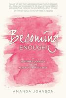 Becoming Enough: A Heroine's Journey to the Already Perfect Self 0692875034 Book Cover