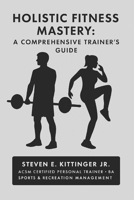Holistic Fitness Mastery: A Comprehensive Trainer's Guide B0FMKHSTJ5 Book Cover