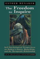 The Freedom to Inquire: Self Psychological Perspectives on Women's Issues, Masochism, and the Therapeutic Relationship 1568214758 Book Cover