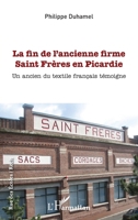 La fin de l'ancienne firme Saint Frères en Picardie: Un ancien du textile français témoigne (Rue Des Écoles) (French Edition) 2343180423 Book Cover