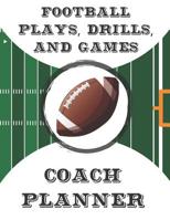 Football Plays, Drills, and Games Coach Planner: Coaching Playbook with Blank Field Pages, Calendar, Game Statistics, & Roster 1077925026 Book Cover