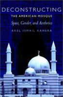 Deconstructing the American Mosque: Space, Gender, and Aesthetics 0292743440 Book Cover