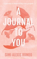A Journal To You: A journey to discovering your purpose 1838109226 Book Cover