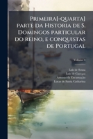 Primeira[-Quarta] Parte Da Historia de S. Domingos Particular Do Reino, E Conquistas de Portugal Volume 4 1175053686 Book Cover