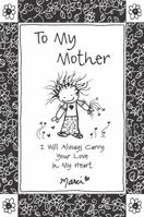 To My Mother: I Will Always Carry Your Love in My Heart 1680881906 Book Cover