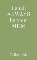 I shall ALWAYS be your MUM 1838248102 Book Cover