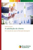 A satisfação do cliente:: Um estudo de caso no Mercado Severgnini 6139743443 Book Cover