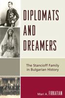 Diplomats and Dreamers: The Stancioff Family in Bulgarian History 0761840699 Book Cover