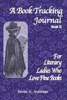 A Book Tracking Journal Book II: For Literary Ladies who Love Fine Books 0993743382 Book Cover