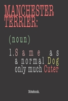 Manchester Terrier (noun) 1. Same As A Normal Dog Only Much Cuter: Notebook 1659302951 Book Cover