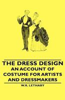 The Dress Design - An Account Of Costume For Artists And Dressmakers 1406793868 Book Cover