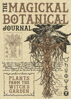 The Magickal Botanical Journal: Plants from the Witch's Garden 0738773999 Book Cover