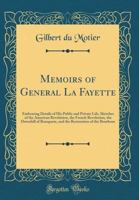 Memoirs of General La Fayette: Embracing Details of His Public and Private Life, Sketches of the American Revolution, the French Revolution, the ... Restoration of the Bourbons 0365353329 Book Cover