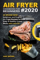 Air Fryer Cookbook for Beginners #2020: 50 Brand New American and English Air Fryer Recipes to Cook Easy & Healthy Crispy Meals with Less Oil 1676627472 Book Cover
