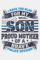 I Back The Blue For My Son Proud Mother of a Brave Police Officer: Police Lined Notebook, Journal, Organizer, Diary, Composition Notebook, Gifts for Police Men and Women 1708516530 Book Cover