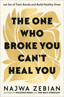 The One Who Broke You Can't Heal You: Let Go of Toxic Bonds and Build Healthy Ones 0593580818 Book Cover