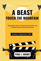 A BEAST TOUCH THE MOUNTAIN: Exploring the Story, Characters, Production, and Cultural Context of the Documentary B0FPXFH64G Book Cover