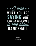 I Hear What You Are Saying I Really Just Want To Talk About Dancehall 2020 Planner: Dancehall Fan 2020 Calendar, Funny Design, 2020 Planner for Dancehall Lover, Christmas Gift for Dancehall Lover 1674937342 Book Cover