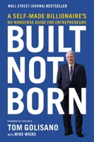 Built, Not Born: A Self-Made Billionaire's No-Nonsense Guide for Entrepreneurs 1400217555 Book Cover