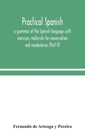 Practical Spanish, a grammar of the Spanish language with exercises, materials for conversation and vocabularies 9354048889 Book Cover