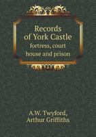 Records of York Castle Fortress, Court House and Prison 5518865775 Book Cover