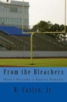 From the Bleachers: How I Became a Sports Fanatic 1468033867 Book Cover