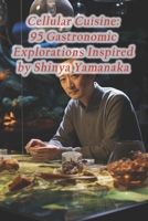 Cellular Cuisine: 95 Gastronomic Explorations Inspired by Shinya Yamanaka B0CRLSXWZM Book Cover