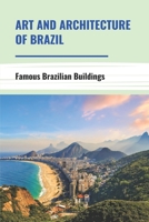 Art And Architecture Of Brazil: Famous Brazilian Buildings: Brazilian Architecture Houses B095GJ5WXM Book Cover
