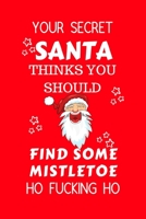 Your Secret Santa Thinks You Should Find Some Mistletoe Ho Fucking Ho: Funny Secret Santa Gag Gift Blank Lined Notebook Journal Novelty Christmas Gift Under 10 Dollars Office Colleagues Coworkers Gift 1710322802 Book Cover