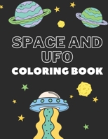 SPACE AND UFO COLORING BOOK: Perfect Gift For Space and UFO Lover Kids! Creative and Funny Drawing and Coloring Pages for Talented Kids! B08LNN58LQ Book Cover