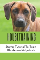 Housetraining: Starter Tutorial To Train Rhodesian Ridgeback: Rhodesian Ridgeback Training At Home B09CBQCV5K Book Cover