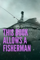 This book allows a fisherman: when and where of the days fishing 120 pages (6x 9) 1679124102 Book Cover