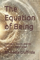 The Equation of Being: Symmetry, Beauty, and the Proof of a Higher Order B0FV96WYV4 Book Cover