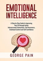 Emotional Intelligence: A Practical Guide to Improving Your EQ through better Interpersonal Connections, Self Awareness, Emotional Control and Self Confidence 1922300349 Book Cover