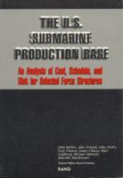 The U.S. Submarine Production Base: An Analysis of Cost, Schedule, and Risk for Selected Force Structures 0833015486 Book Cover