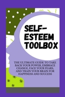 SELF-ESTEEM TOOLBOX: The Ultimate Guide to take Back Your Power, Embrace Change, Face Your Fears, and Train Your Brain for Happiness and Success B08TPNMH6R Book Cover