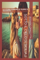 SOTTO IL CIELO DI SICILIA 2: LA STORIA D'AMORE DI FILIPPO E NAZARENA (Italian Edition) B0DSJWV3QS Book Cover