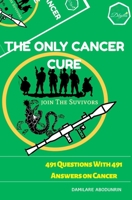 The Only Cancer Cure: 491 Questions with 491 Answers on Cancer 1670909646 Book Cover