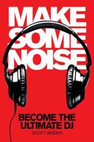 Make Some Noise: Become the Ultimate DJ (Music Pro Guides) 1480350451 Book Cover