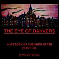 The Eye of Danvers: A History of Danvers State Hospital 1418494895 Book Cover
