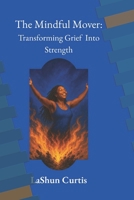 The Mindful Mover: Transforming Grief Into Strength B0F9LBNSZ9 Book Cover