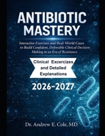 ANTIBIOTIC MASTERY: Interactive Exercises and Real-World Cases to Build Confident, Defensible Clinical Decision-Making in an Era of Resistance B0GGJJ7RHS Book Cover