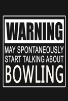 Warning - May Spontaneously Start Talking About Bowling: Funny Sports Quote Journal Notebook, 6 x 9 Inches,120 Lined Writing Pages, Matte Finish 1713247100 Book Cover